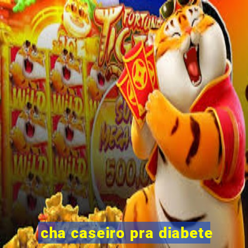 cha caseiro pra diabete